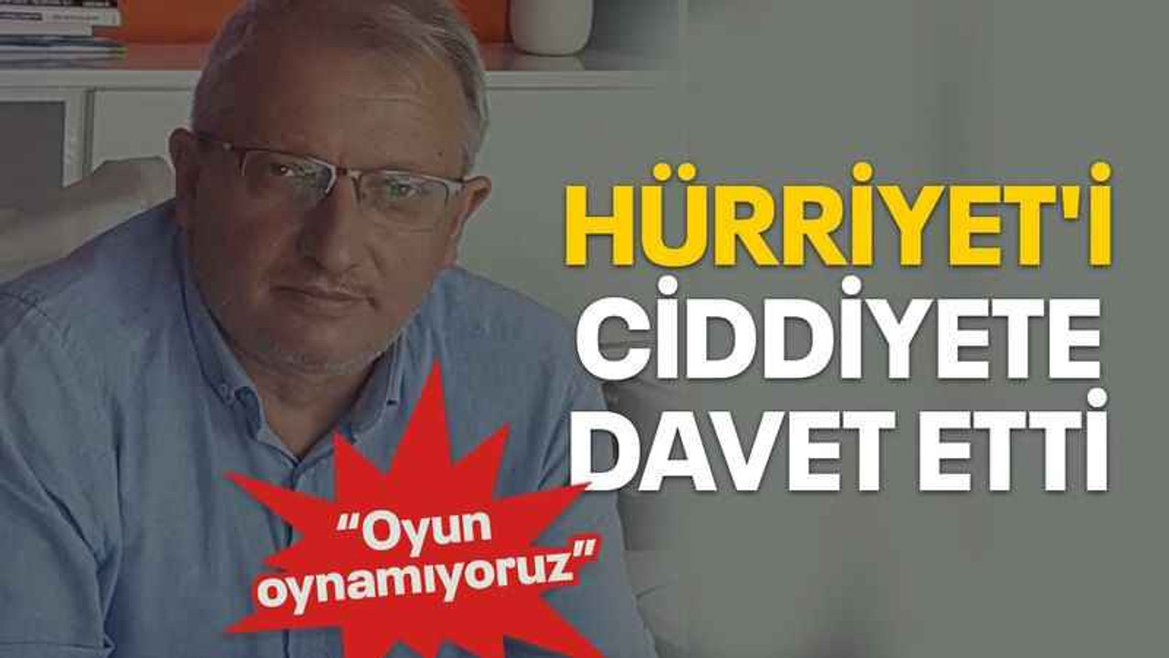 Hürriyet'i ciddiyete davet etti